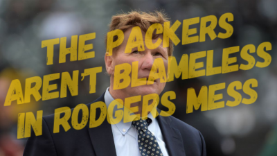 The Packers aren't blameless in the Aaron Rodgers mess
